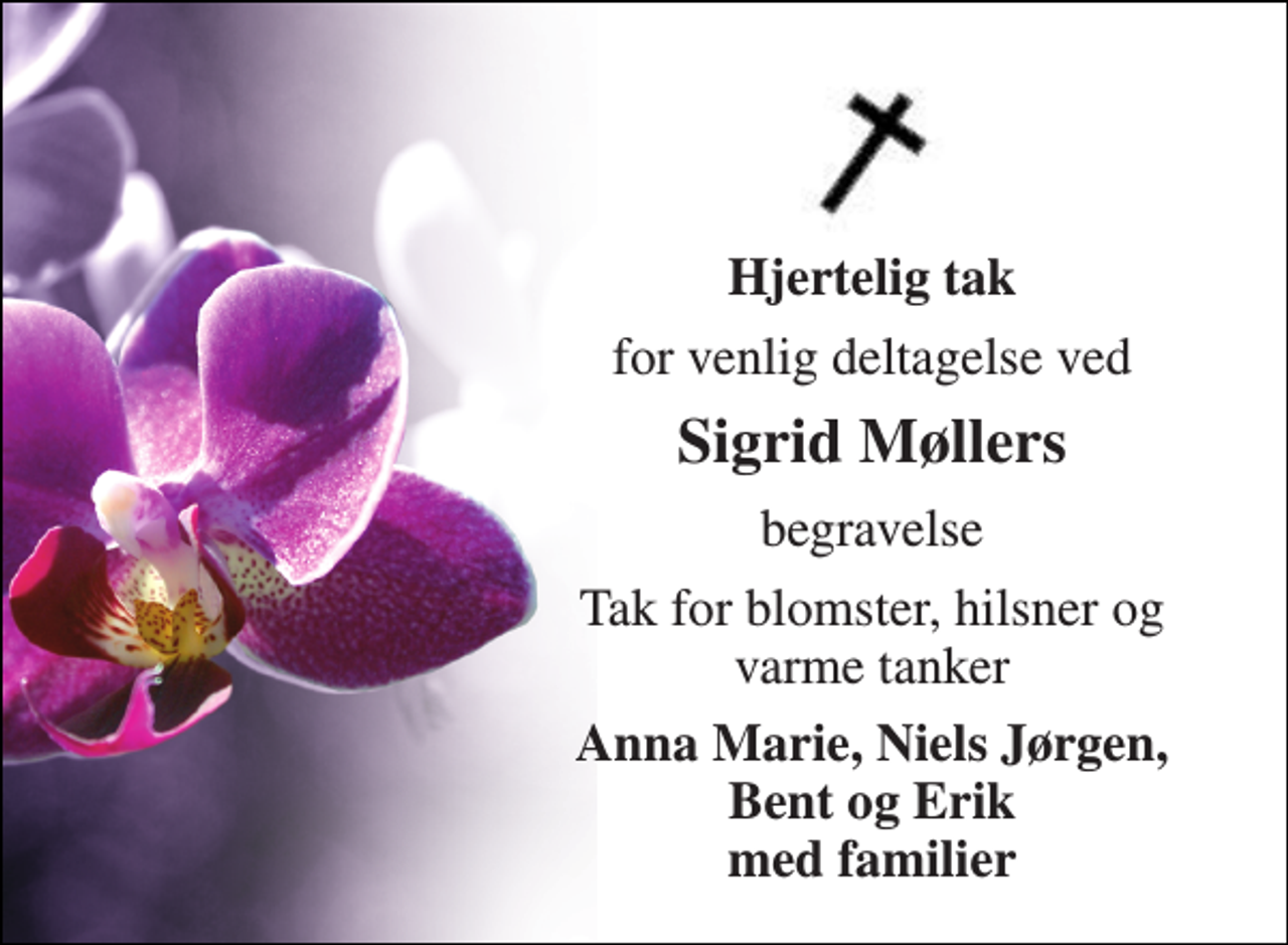 <p>Hjertelig tak<br />for venlig deltagelse ved<br />Sigrid Møllers<br />begravelse<br />Tak for blomster, hilsner og varme tanker<br />Anna Marie, Niels Jørgen, Bent og Erik med familier</p>