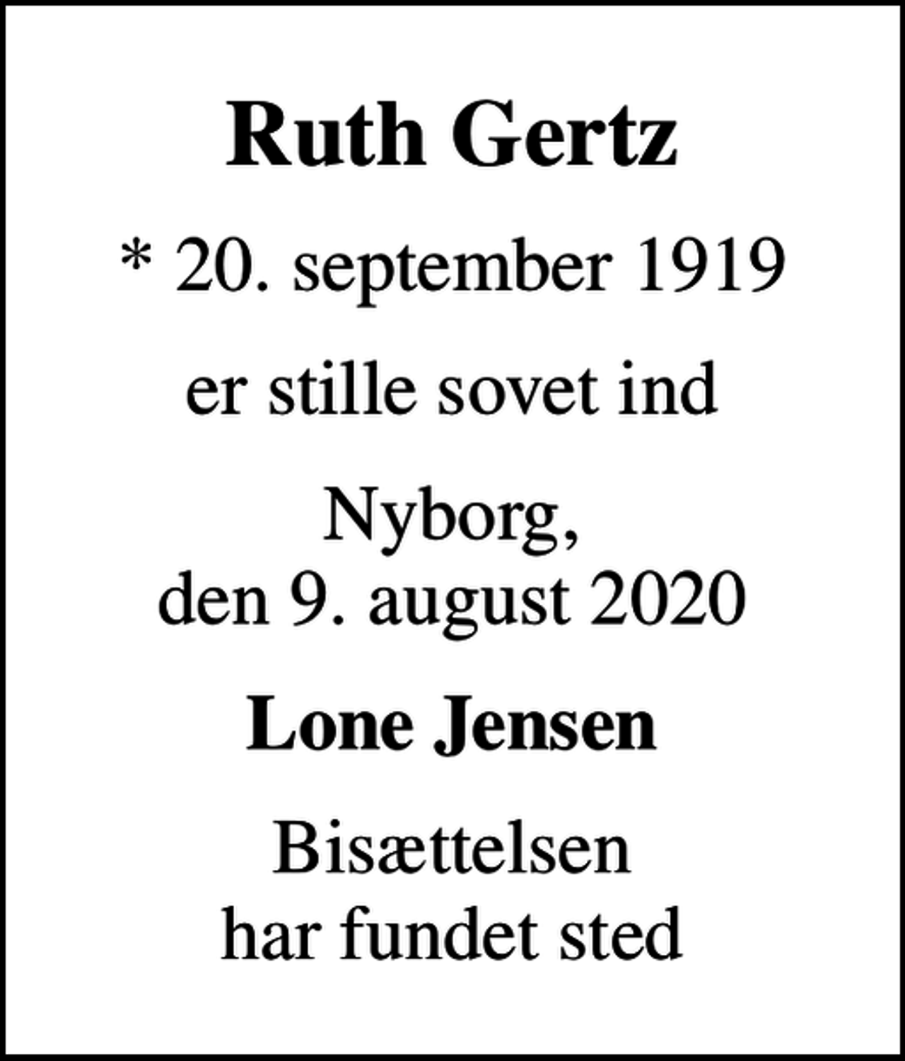 <p>Ruth Gertz<br />* 20. september 1919<br />er stille sovet ind<br />Nyborg, den 9. august 2020<br />Lone Jensen<br />Bisættelsen har fundet sted</p>
