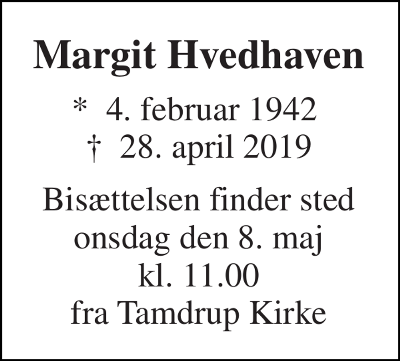<p>Margit Hvedhaven<br />*​ 4. februar 1942​ †​ 28. april 2019<br />Bisættelsen finder sted onsdag den 8. maj kl. 11.00 fra Tamdrup Kirke</p>