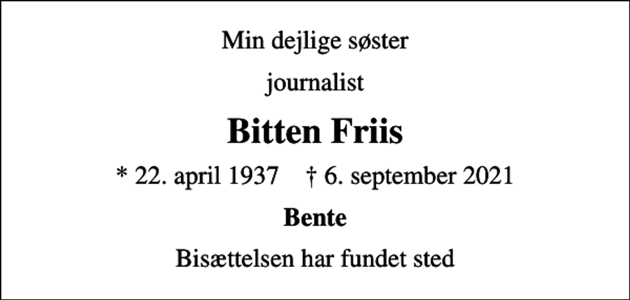 <p>Min dejlige søster<br />journalist<br />Bitten Friis<br />* 22. april 1937 ✝ 6. september 2021<br />Bente<br />Bisættelsen har fundet sted</p>