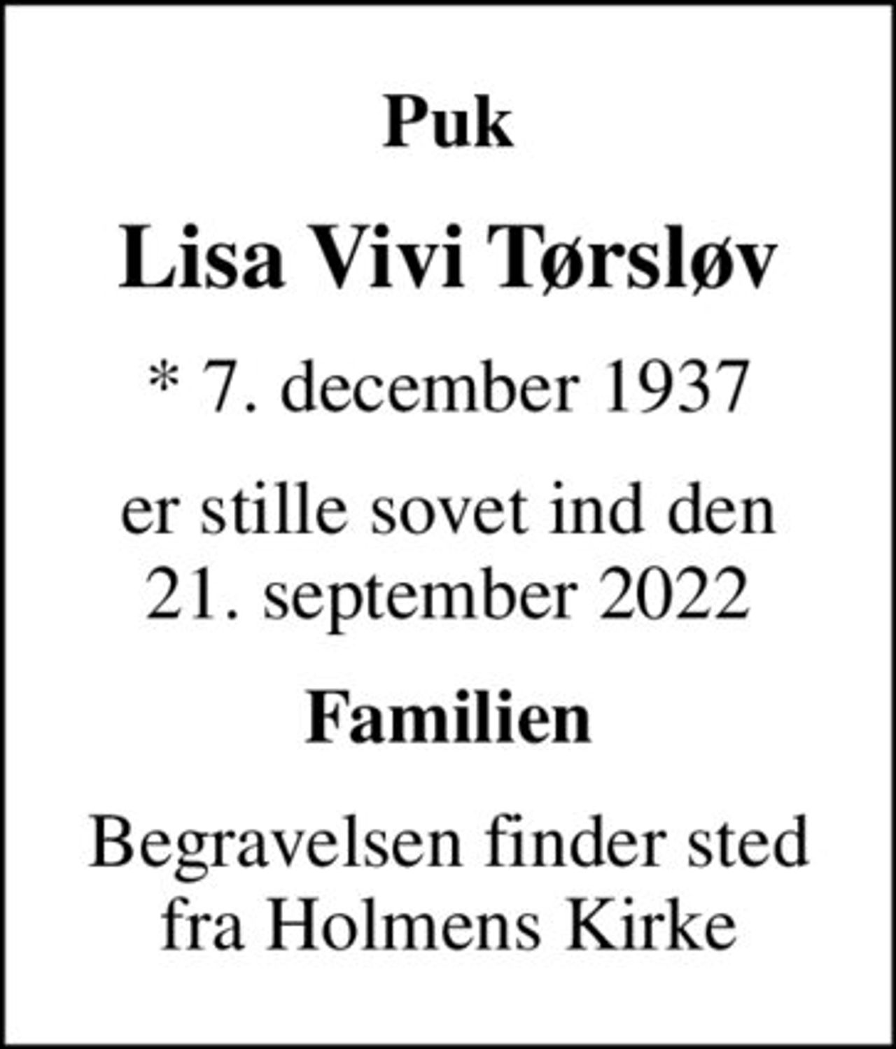Puk
Lisa Vivi Tørsløv
* 7. december 1937
er stille sovet ind den 21. september 2022
Familien
Begravelsen finder sted fra Holmens Kirke