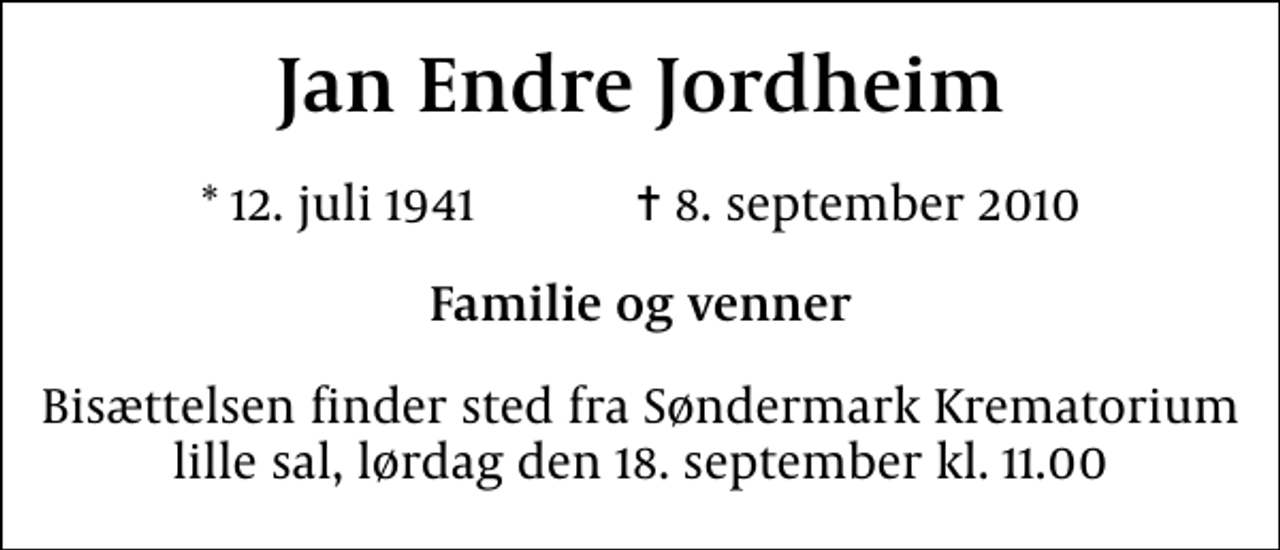 <p>Jan Endre Jordheim<br />* 12. juli 1941 ✝ 8. september 2010<br />Familie og venner<br />Bisættelsen finder sted fra Søndermark Krematorium lille sal lørdag den 18. september kl. 11.00</p>