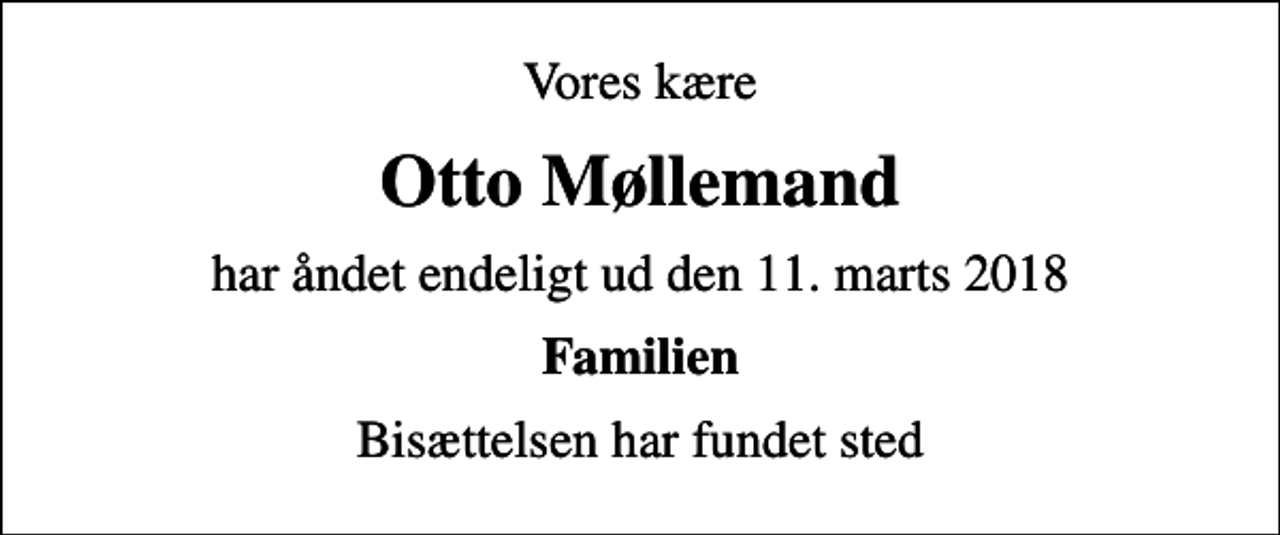 <p>Vores kære<br />Otto Møllemand<br />har åndet endeligt ud den 11. marts 2018<br />Familien<br />Bisættelsen har fundet sted</p>