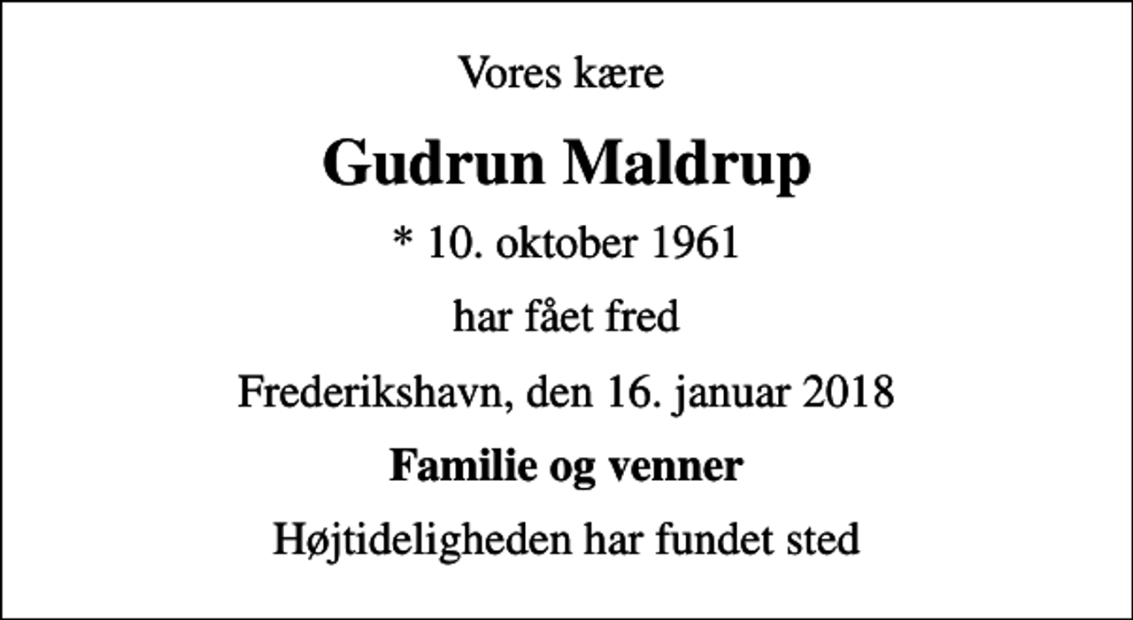 <p>Vores kære<br />Gudrun Maldrup<br />* 10. oktober 1961<br />har fået fred<br />Frederikshavn, den 16. januar 2018<br />Familie og venner<br />Højtideligheden har fundet sted</p>
