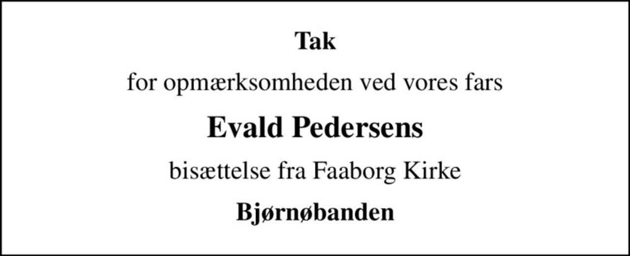 Tak
for opmærksomheden ved vores fars
Evald Pedersens
bisættelse fra Faaborg Kirke
Bjørnøbanden
