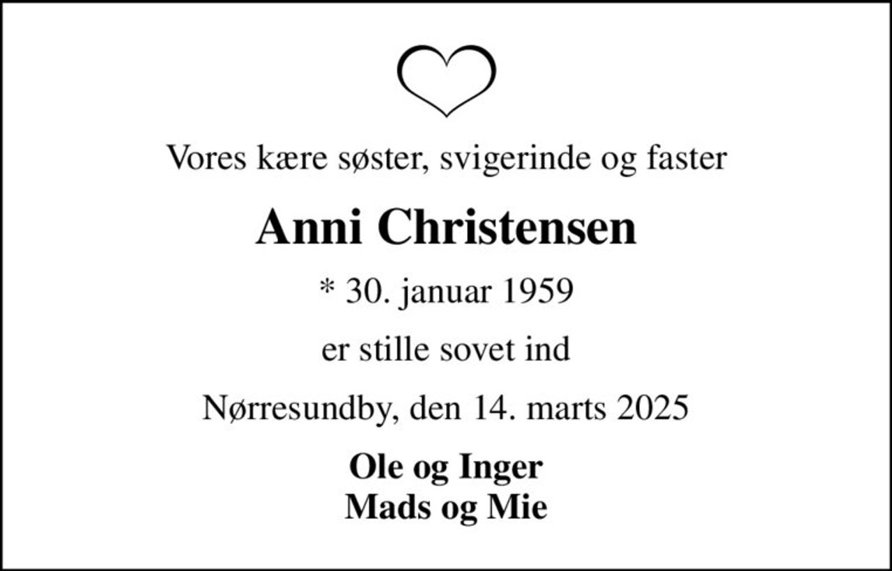 Vores kære søster, svigerinde og faster
Anni Christensen
* 30. januar 1959
er stille sovet ind
Nørresundby, den 14. marts 2025
Ole og Inger Mads og Mie