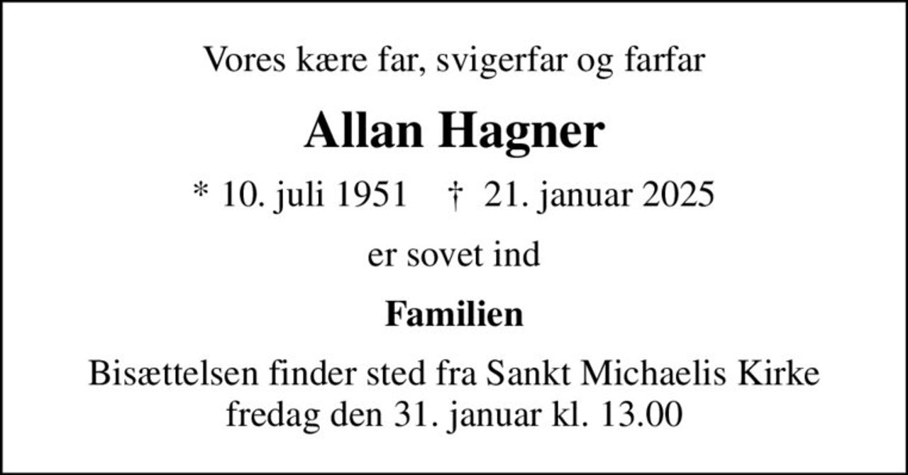Vores kære far, svigerfar og farfar
Allan Hagner
* 10. juli 1951    ✝ 21. januar 2025
er sovet ind
Familien
Bisættelsen finder sted fra Sankt Michaelis Kirke  fredag den 31. januar kl. 13.00