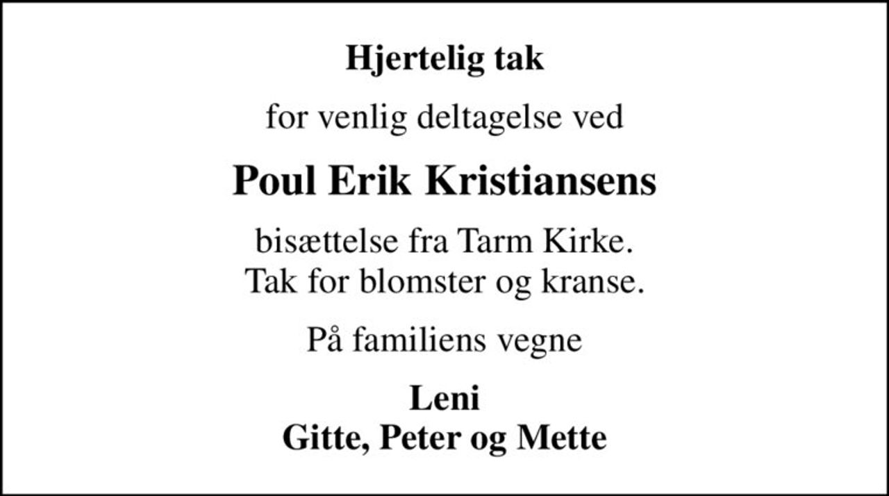 Hjertelig tak
for venlig deltagelse ved
Poul Erik Kristiansens
bisættelse fra Tarm Kirke. Tak for blomster og kranse.
På familiens vegne
Leni Gitte, Peter og Mette