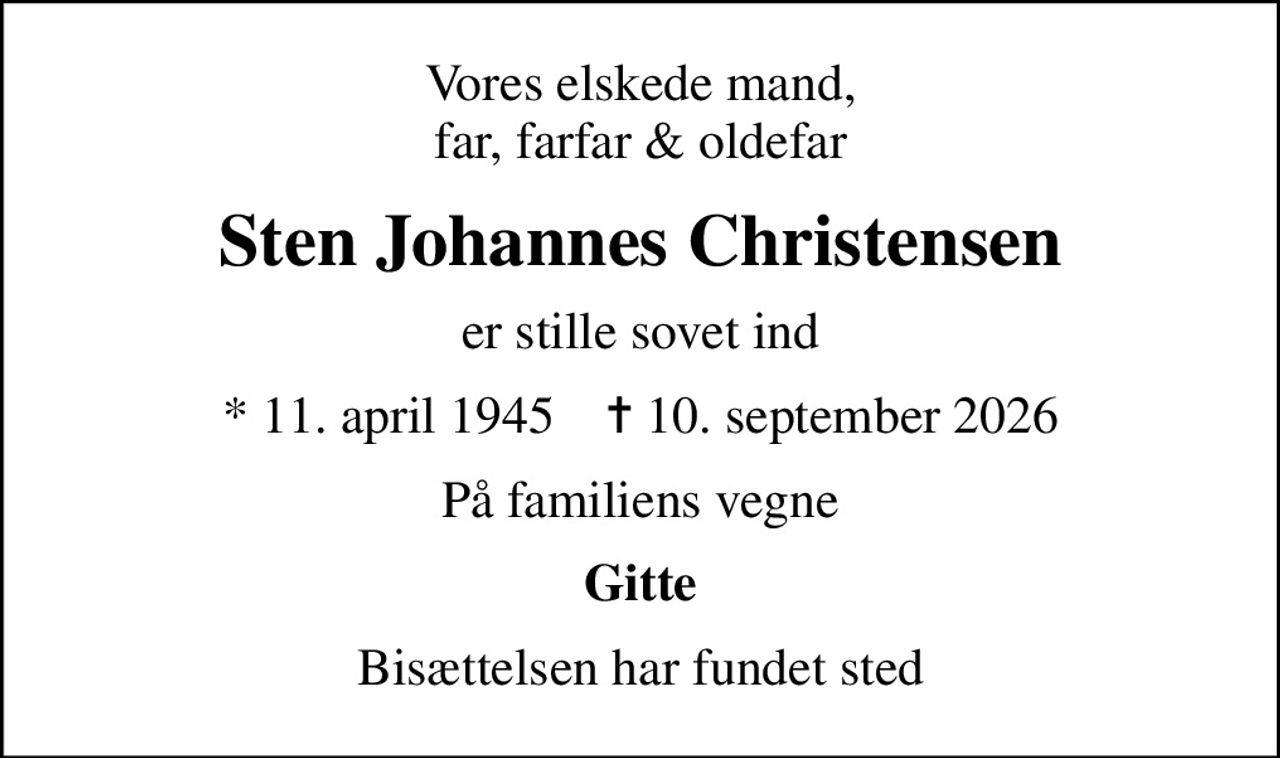 Vores elskede mand, far, farfar & oldefar
Sten Johannes Christensen
er stille sovet ind
* 11. april 1945    ✝ 10. september 2026
På familiens vegne
Gitte
Bisættelsen har fundet sted
