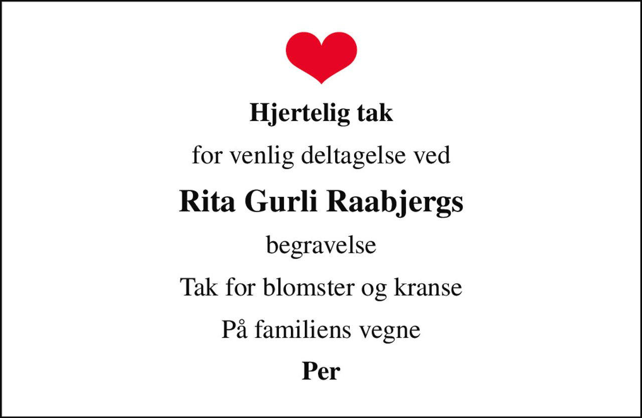 Hjertelig tak
for venlig deltagelse ved
Rita Gurli Raabjergs
begravelse
Tak for blomster og kranse
På familiens vegne
Per