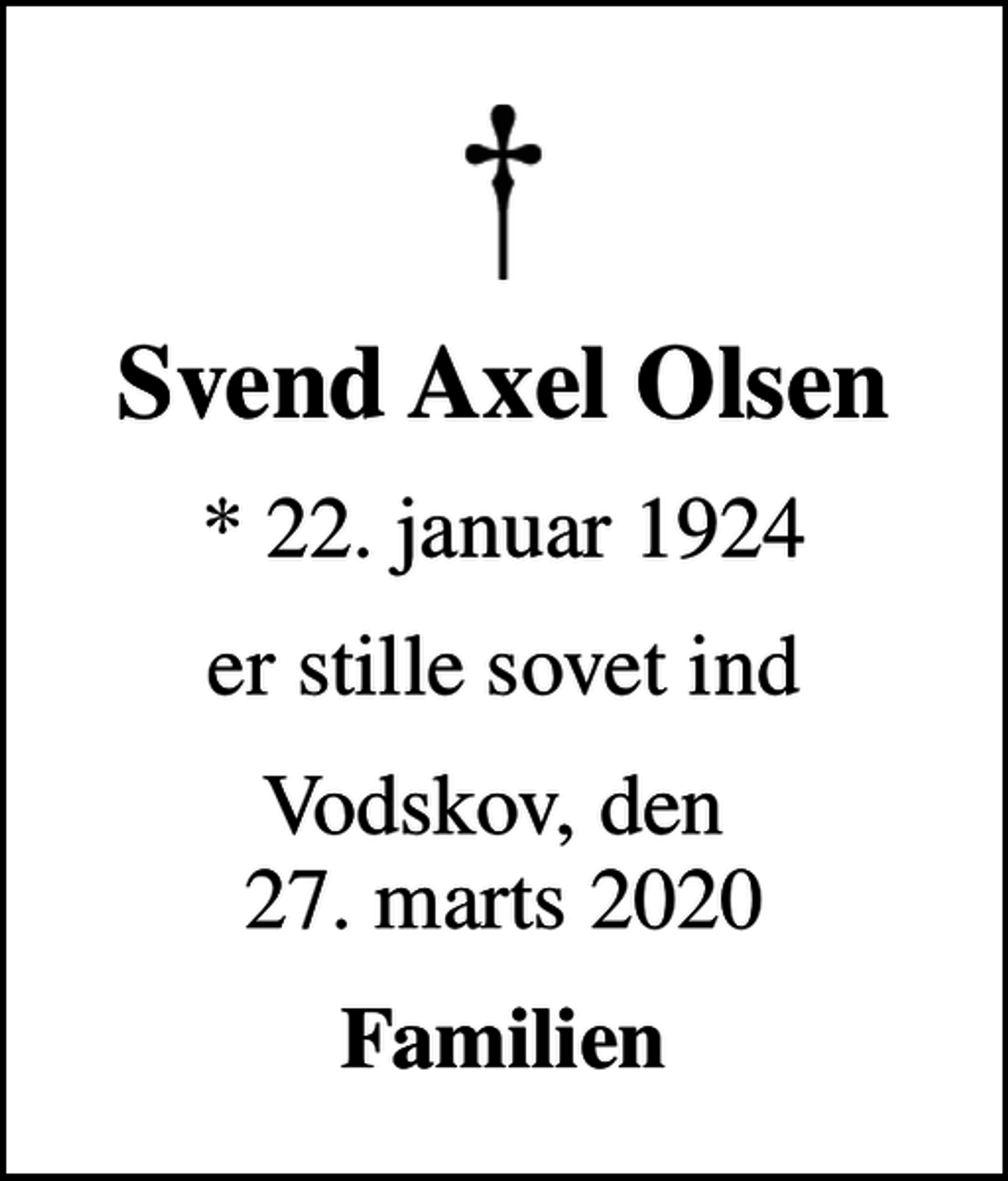 <p>Svend Axel Olsen<br />* 22. januar 1924<br />er stille sovet ind<br />Vodskov, den 27. marts 2020<br />Familien</p>