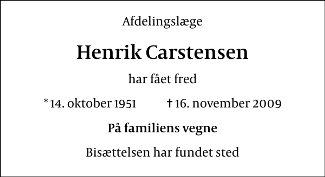 <p>Afdelingslæge<br />Henrik Carstensen<br />har fået fred<br />* 14. oktober 1951 ✝ 16. november 2009<br />På familiens vegne<br />Bisættelsen har fundet sted</p>