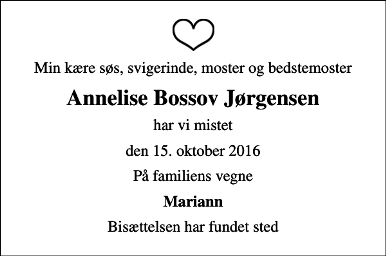 <p>Min kære søs, svigerinde, moster og bedstemoster<br />Annelise Bossov Jørgensen<br />har vi mistet<br />den 15. oktober 2016<br />På familiens vegne<br />Mariann<br />Bisættelsen har fundet sted</p>