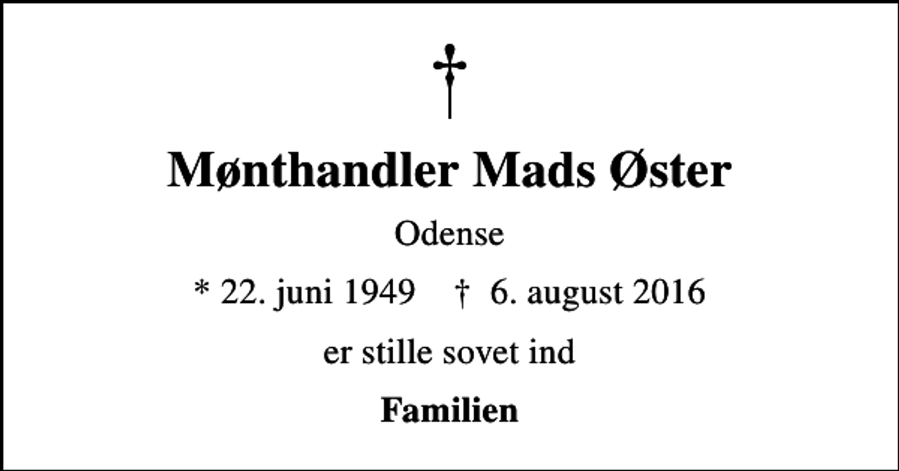 <p>Mønthandler Mads Øster<br />Odense<br />* 22. juni 1949 ✝ 6. august 2016<br />er stille sovet ind<br />Familien</p>