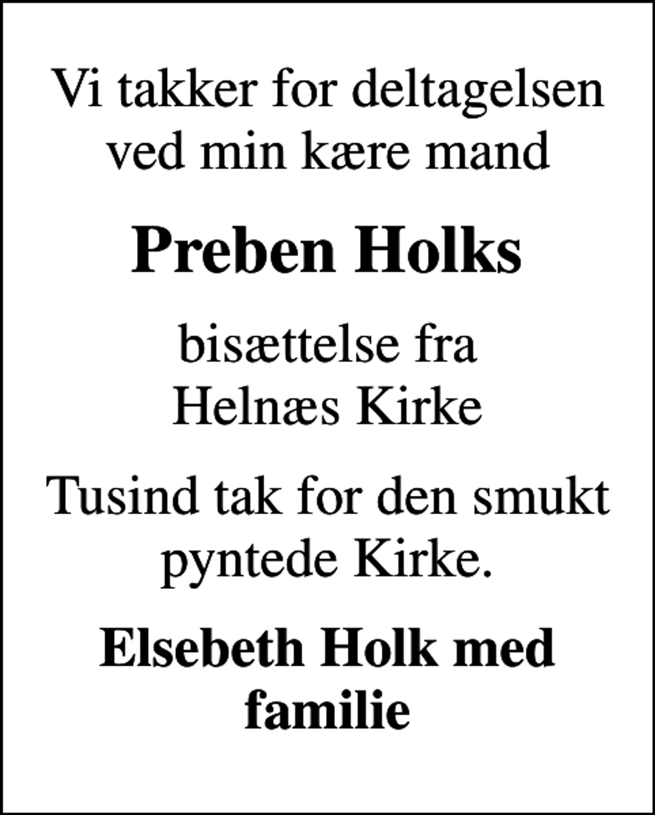 <p>Preben Holks<br />bisættelse fra Helnæs Kirke<br />Tusind tak for den smukt pyntede Kirke.<br />Elsebeth Holk med familie</p>