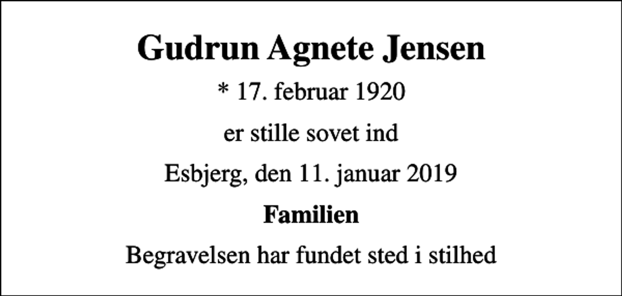 <p>Gudrun Agnete Jensen<br />* 17. februar 1920<br />er stille sovet ind<br />Esbjerg, den 11. januar 2019<br />Familien<br />Begravelsen har fundet sted i stilhed</p>