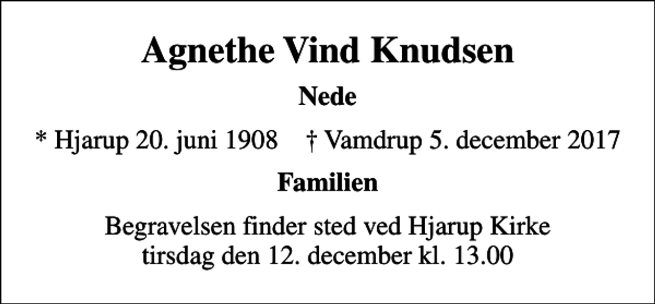 <p>Agnethe Vind Knudsen<br />Nede<br />* Hjarup 20. juni 1908 ✝ Vamdrup 5. december 2017<br />Familien<br />Begravelsen finder sted ved Hjarup Kirke tirsdag den 12. december kl. 13.00</p>