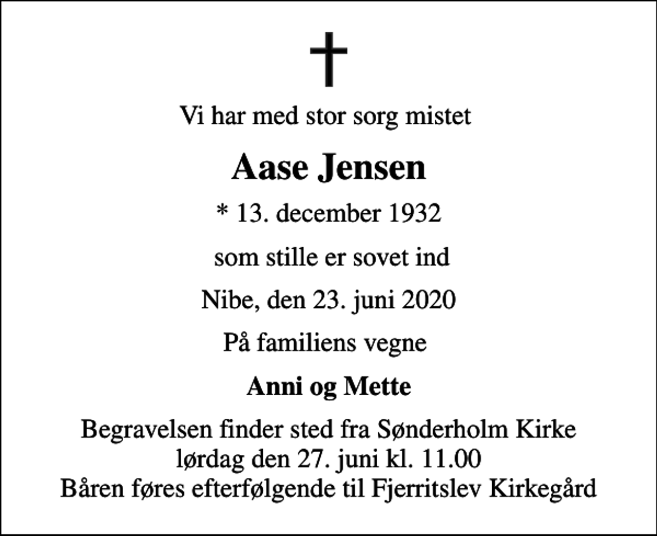 <p>Vi har med stor sorg mistet<br />Aase Jensen<br />* 13. december 1932<br />som stille er sovet ind<br />Nibe, den 23. juni 2020<br />På familiens vegne<br />Anni og Mette<br />Begravelsen finder sted fra Sønderholm Kirke lørdag den 27. juni kl. 11.00 Båren føres efterfølgende til Fjerritslev Kirkegård</p>