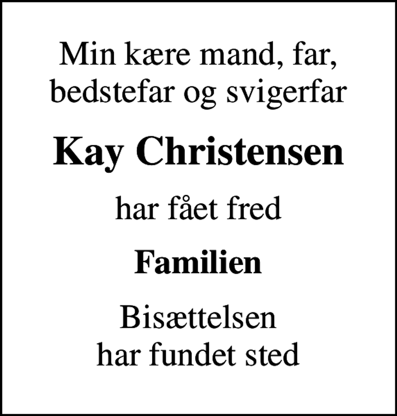 <p>Min kære mand, far, bedstefar og svigerfar<br />Kay Christensen<br />har fået fred<br />Familien<br />Bisættelsen har fundet sted</p>