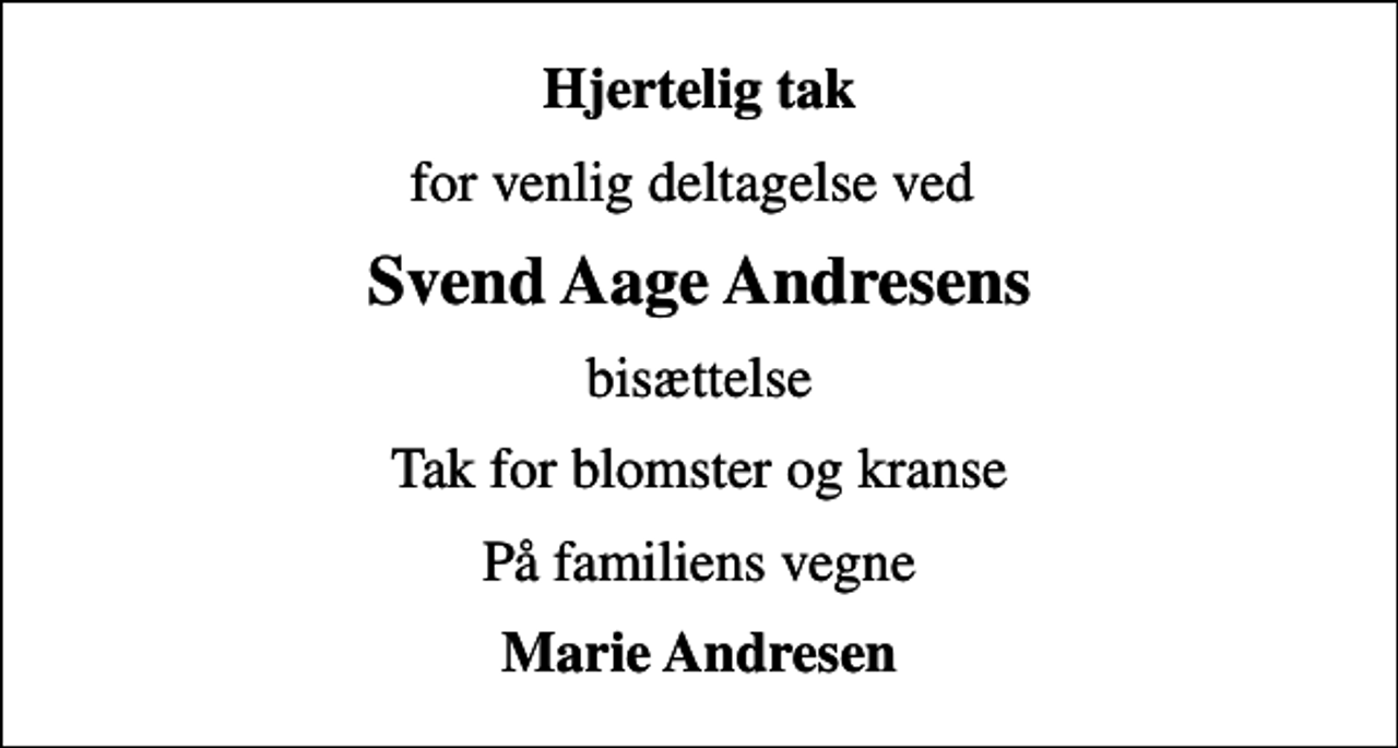 <p>Hjertelig tak<br />for venlig deltagelse ved<br />Svend Aage Andresens<br />bisættelse<br />Tak for blomster og kranse<br />På familiens vegne<br />Marie Andresen</p>