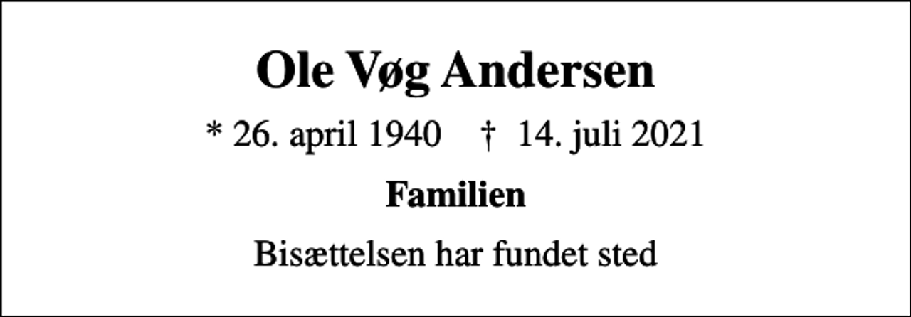<p>Ole Vøg Andersen<br />* 26. april 1940 ✝ 14. juli 2021<br />Familien<br />Bisættelsen har fundet sted</p>