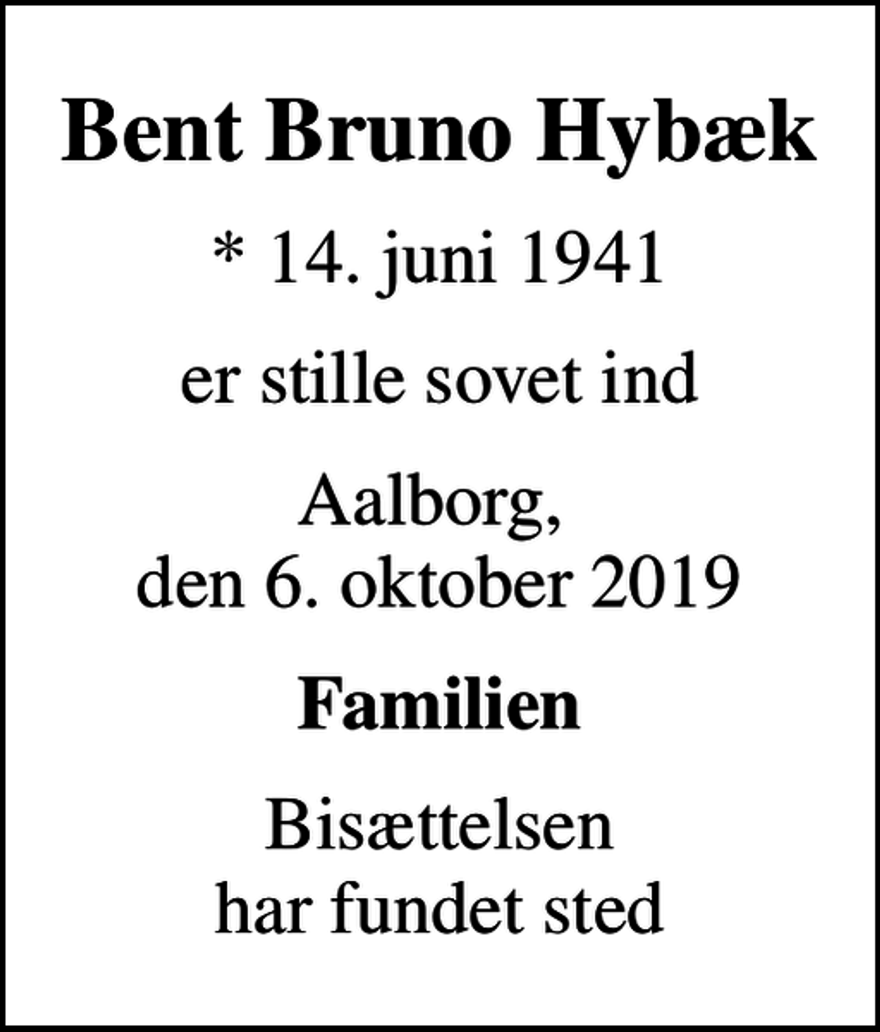 <p>Bent Bruno Hybæk<br />* 14. juni 1941<br />er stille sovet ind<br />Aalborg, den 6. oktober 2019<br />Familien<br />Bisættelsen har fundet sted</p>