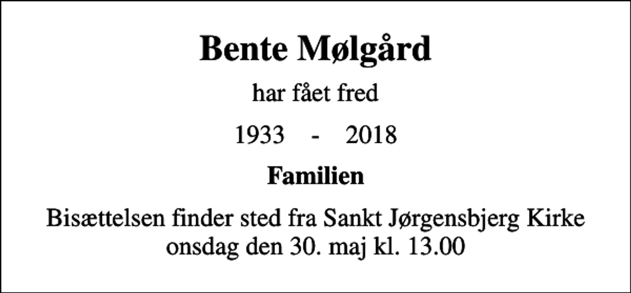 <p>Bente Mølgård<br />har fået fred<br />1933 - 2018<br />Familien<br />Bisættelsen finder sted fra Sankt Jørgensbjerg Kirke onsdag den 30. maj kl. 13.00</p>