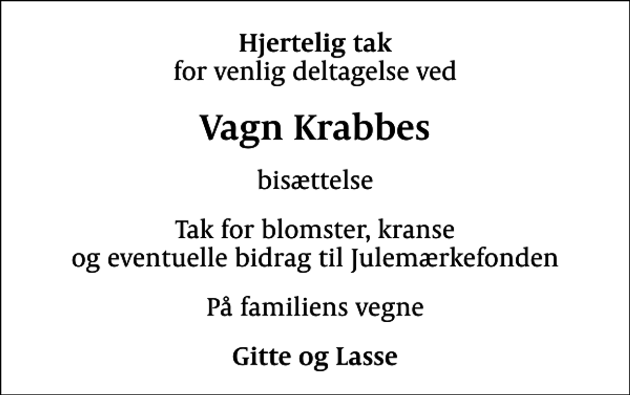 <p>Hjertelig tak<br />for venlig deltagelse ved<br />Vagn Krabbes<br />bisættelse<br />Tak for blomster, kranse og eventuelle bidrag til Julemærkefonden<br />På familiens vegne<br />Gitte og Lasse</p>