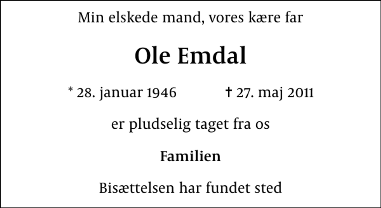 <p>Min elskede mand, vores kære far<br />Ole Emdal<br />* 28. januar 1946 ✝ 27. maj 2011<br />er pludselig taget fra os<br />Familien<br />Bisættelsen har fundet sted</p>