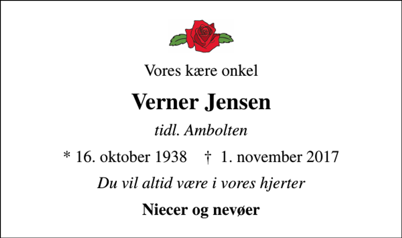 <p>Vores kære onkel<br />Verner Jensen<br />tidl. Ambolten<br />* 16. oktober 1938 ✝ 1. november 2017<br />Du vil altid være i vores hjerter<br />Niecer og nevøer</p>