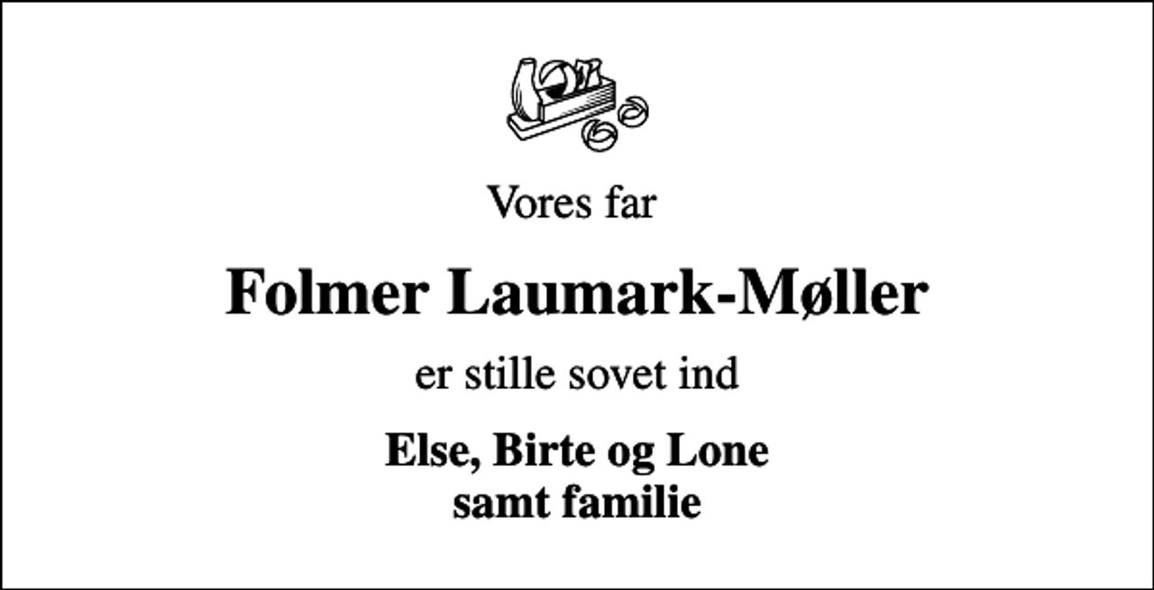 <p>Vores far<br />Folmer Laumark-Møller<br />er stille sovet ind<br />Else, Birte og Lone samt familie</p>