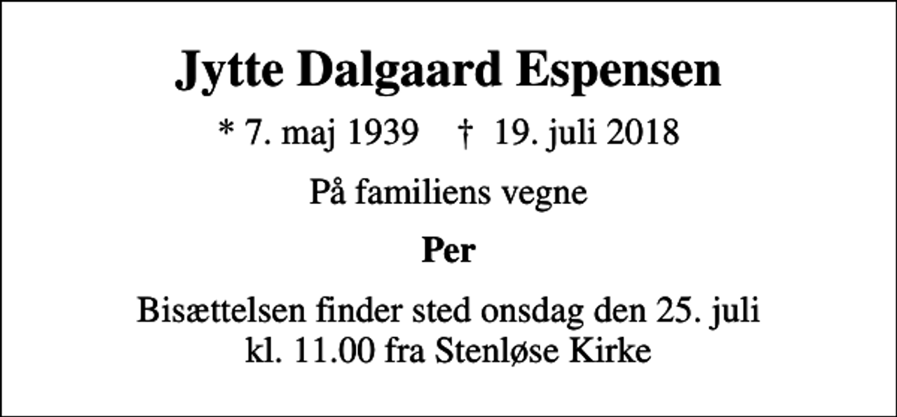 <p>Jytte Dalgaard Espensen<br />* 7. maj 1939 ✝ 19. juli 2018<br />På familiens vegne<br />Per<br />Bisættelsen finder sted onsdag den 25. juli kl. 11.00 fra Stenløse Kirke</p>