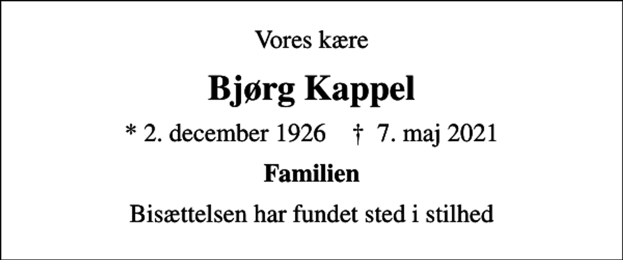 <p>Vores kære<br />Bjørg Kappel<br />* 2. december 1926 ✝ 7. maj 2021<br />Familien<br />Bisættelsen har fundet sted i stilhed</p>