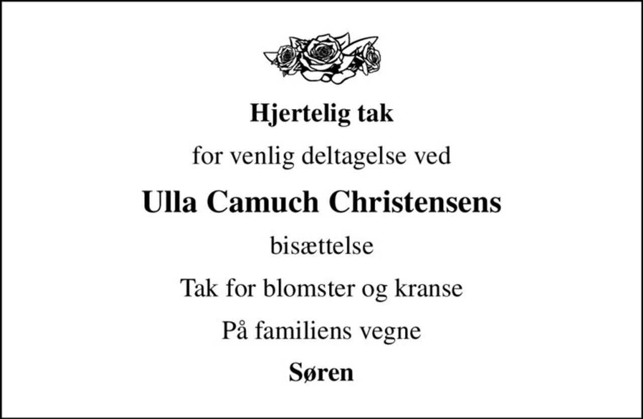 Hjertelig tak
for venlig deltagelse ved
Ulla Camuch Christensens
bisættelse
Tak for blomster og kranse
På familiens vegne
Søren
