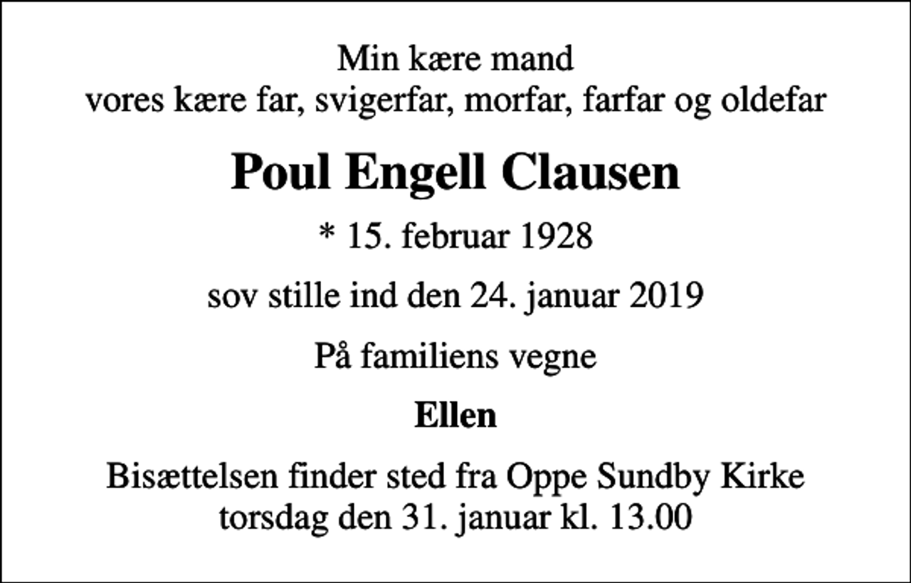<p>Min kære mand vores kære far, svigerfar, morfar, farfar og oldefar<br />Poul Engell Clausen<br />* 15. februar 1928<br />sov stille ind den 24. januar 2019<br />På familiens vegne<br />Ellen<br />Bisættelsen finder sted fra Oppe Sundby Kirke torsdag den 31. januar kl. 13.00</p>