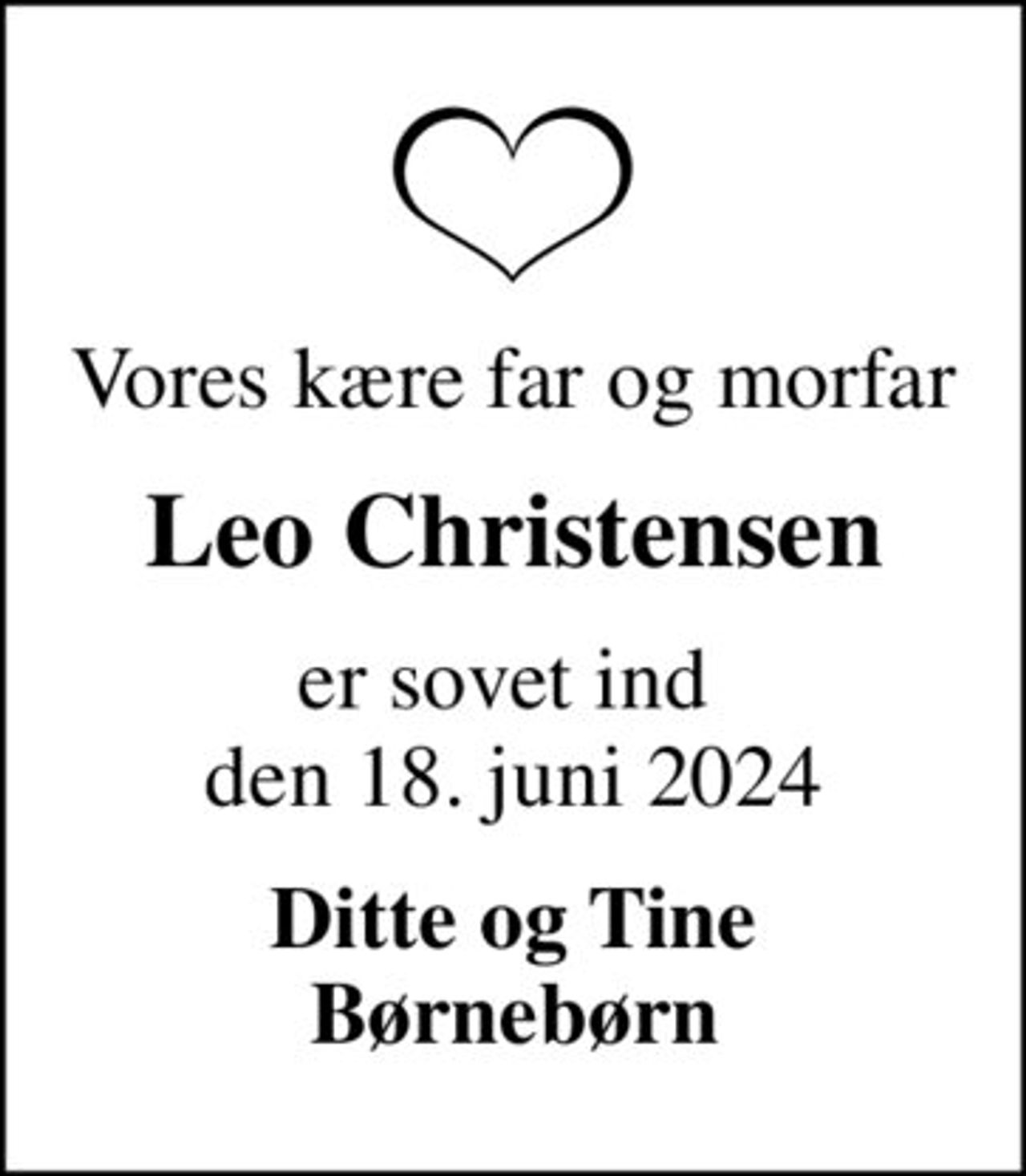 Vores kære far og morfar
Leo Christensen
er sovet ind  den 18. juni 2024
Ditte og Tine Børnebørn
