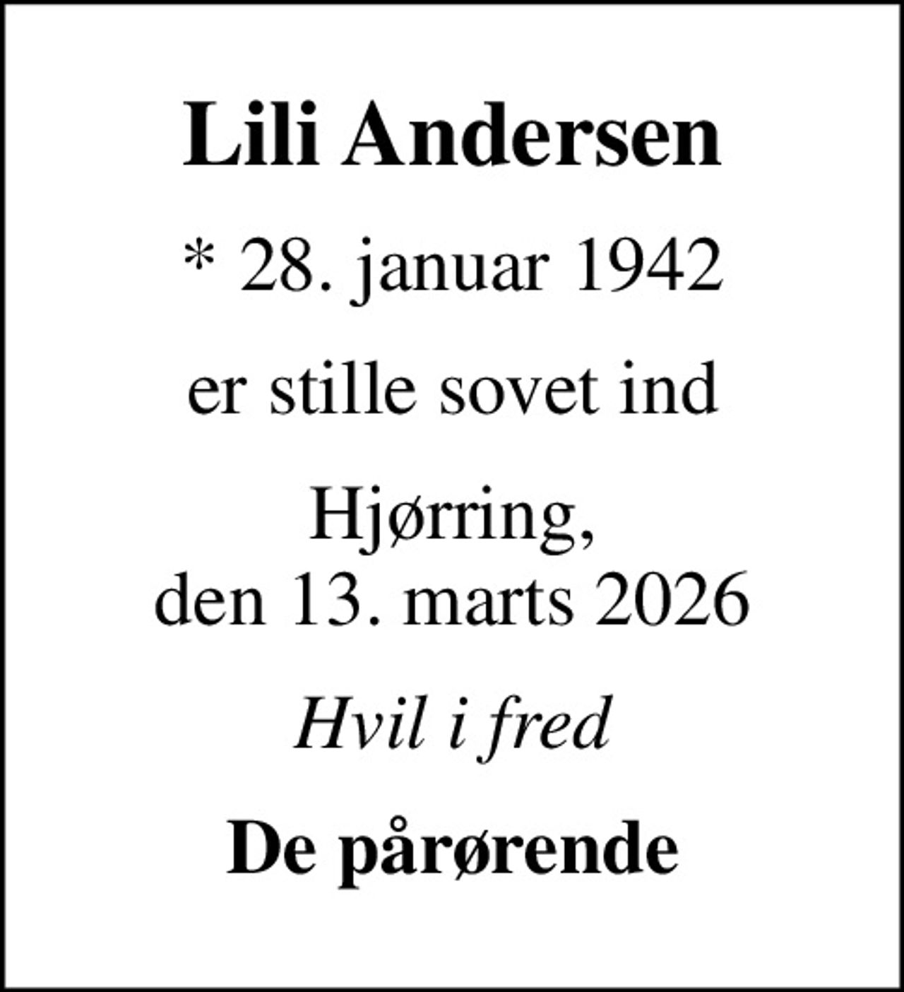Lili Andersen
* 28. januar 1942
er stille sovet ind
Hjørring, den 13. marts 2026
Hvil i fred
De pårørende