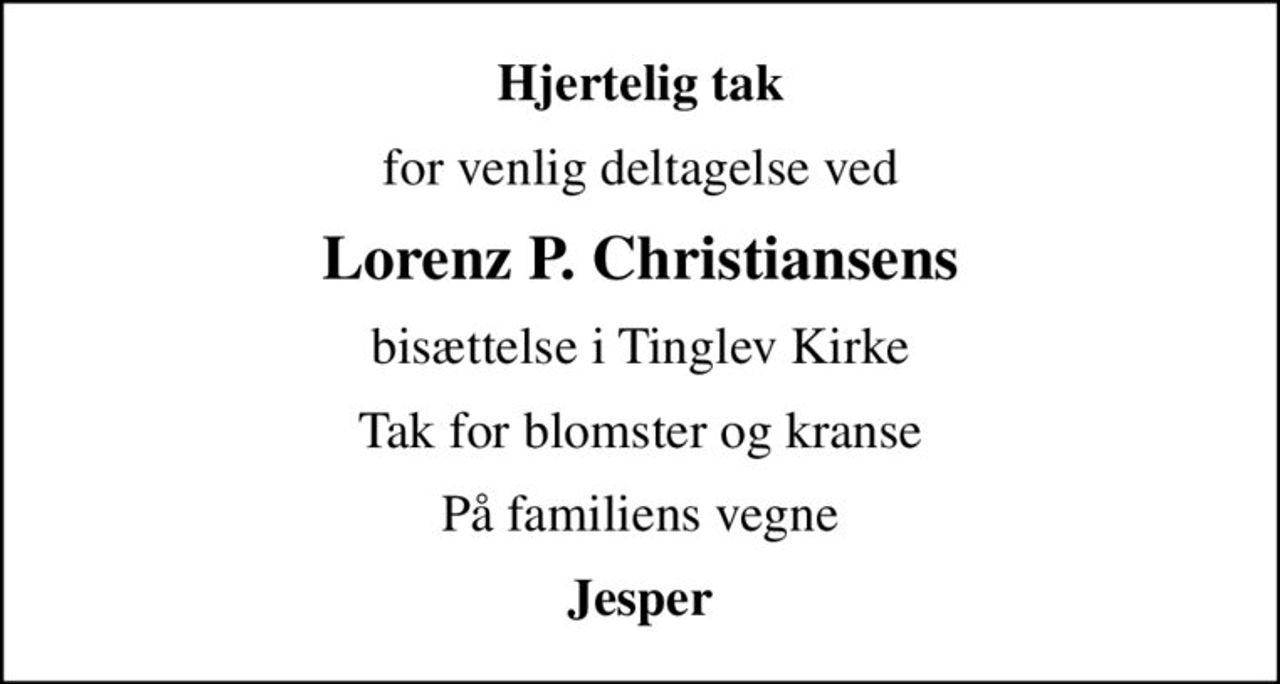 Hjertelig tak
for venlig deltagelse ved
Lorenz P. Christiansens
bisættelse i Tinglev Kirke
Tak for blomster og kranse
På familiens vegne
Jesper