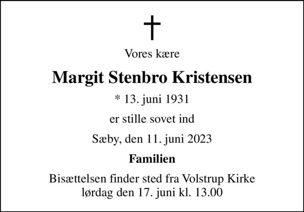 Vores kære
Margit Stenbro Kristensen
* 13. juni 1931
er stille sovet ind
Sæby, den 11. juni 2023
Familien
Bisættelsen finder sted fra Volstrup Kirke  lørdag den 17. juni kl. 13.00