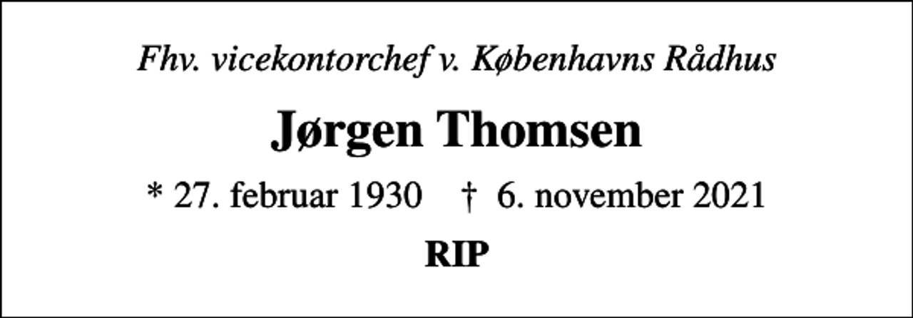 <p>Fhv. vicekontorchef v. Københavns Rådhus<br />Jørgen Thomsen<br />* 27. februar 1930 ✝ 6. november 2021<br />RIP</p>