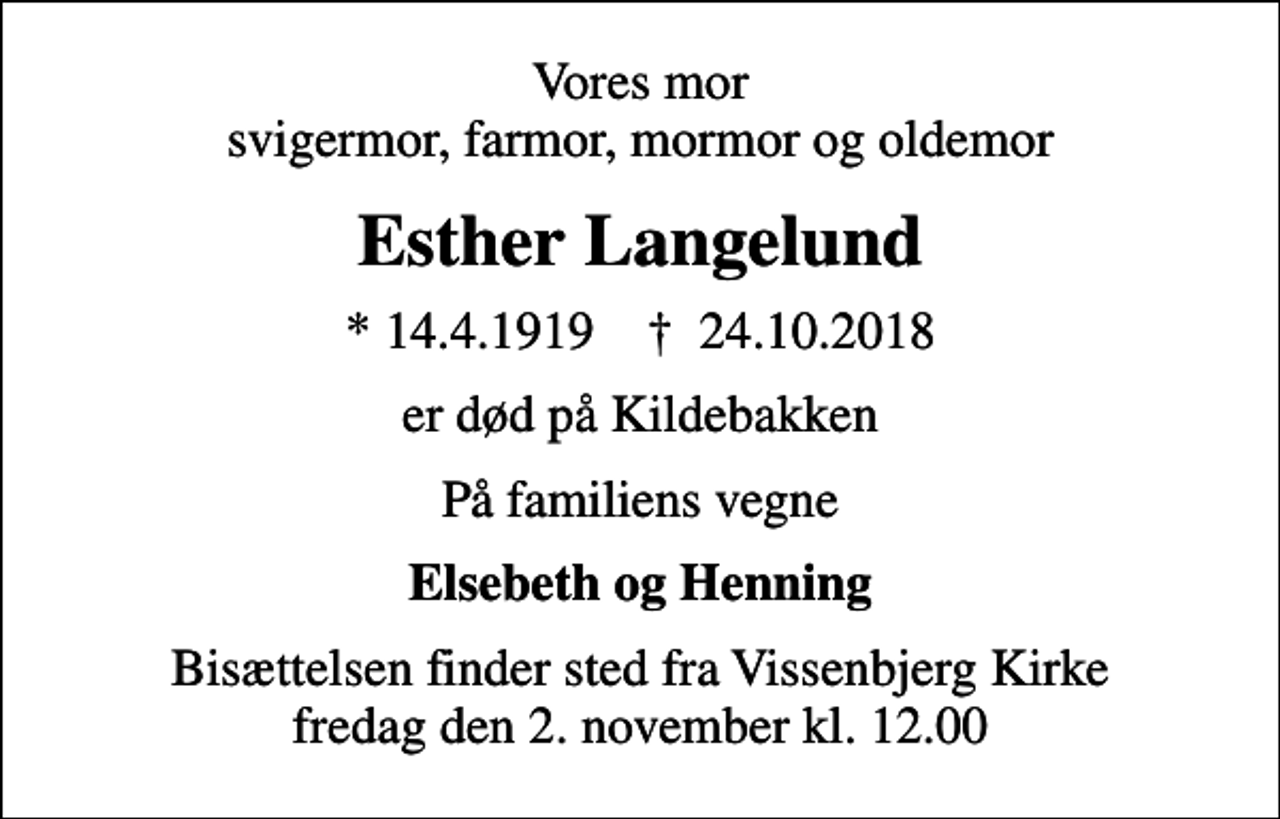 <p>Vores mor svigermor, farmor, mormor og oldemor<br />Esther Langelund<br />* 14.4.1919 ✝ 24.10.2018<br />er død på Kildebakken<br />På familiens vegne<br />Elsebeth og Henning<br />Bisættelsen finder sted fra Vissenbjerg Kirke fredag den 2. november kl. 12.00</p>