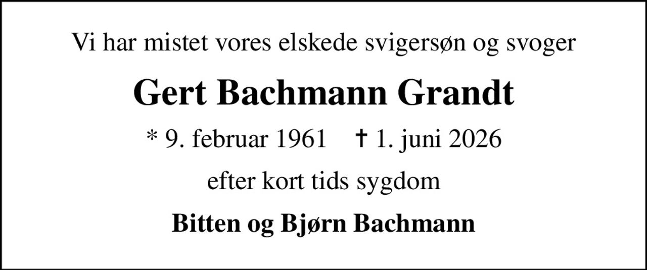Vi har mistet vores elskede svigersøn og svoger
Gert Bachmann Grandt
* 9. februar 1961    ✝ 1. juni 2026
efter kort tids sygdom
Bitten og Bjørn Bachmann