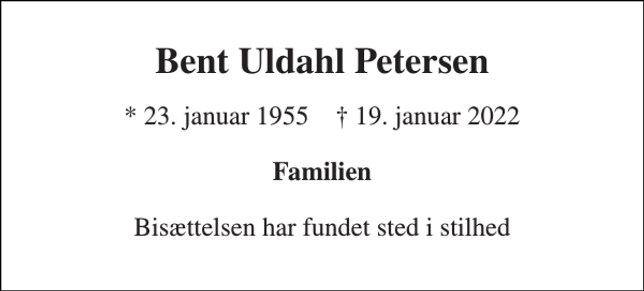 <p>Bent Uldahl Petersen<br />* 23. januar 1955 † 19. januar 2022<br />Familien<br />Bisættelsen har fundet sted i stilhed</p>