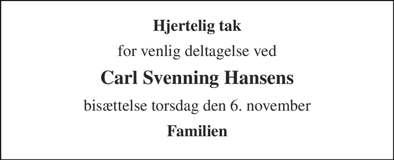 Hjertelig tak 
for venlig deltagelse ved 
Carl Svenning Hansens 
bisættelse torsdag den 6. november 
Familien