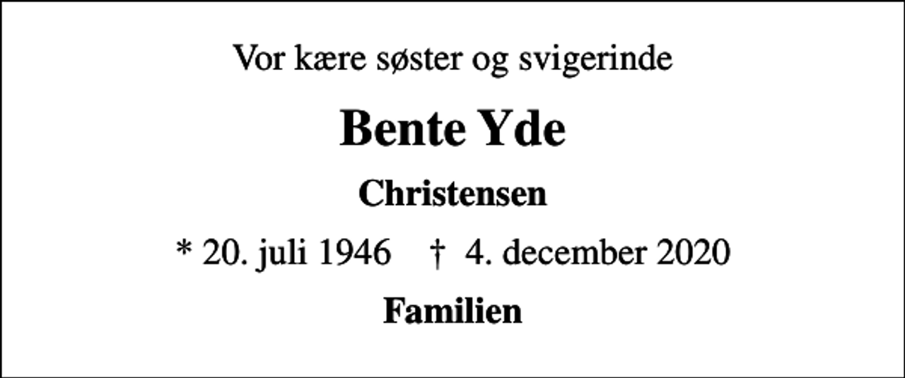 <p>Vor kære søster og svigerinde<br />Bente Yde<br />Christensen<br />* 20. juli 1946 ✝ 4. december 2020<br />Familien</p>