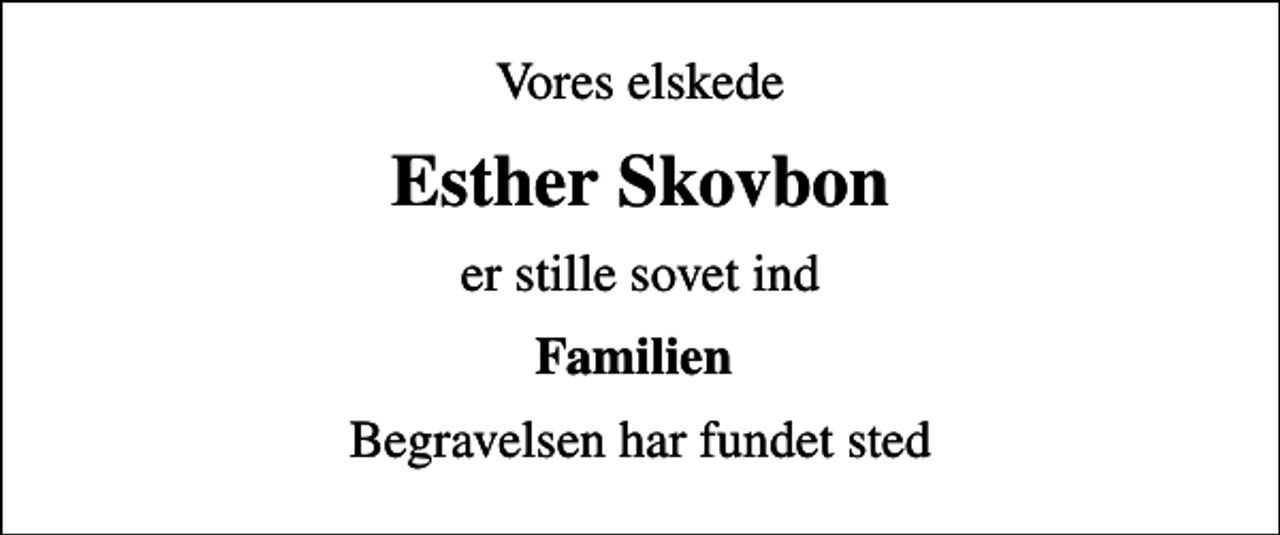 <p>Vores elskede<br />Esther Skovbon<br />er stille sovet ind<br />Familien<br />Begravelsen har fundet sted</p>