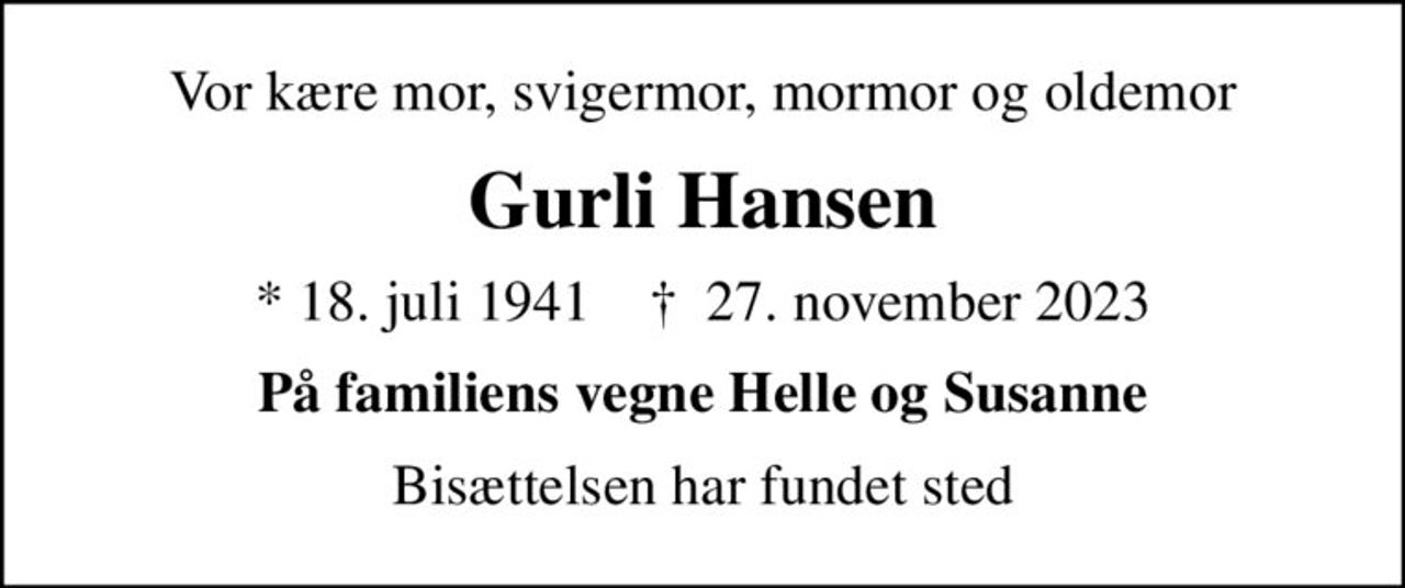 Vor kære mor, svigermor, mormor og oldemor
Gurli Hansen
* 18. juli 1941    ✝ 27. november 2023
På familiens vegne Helle og Susanne
Bisættelsen har fundet sted