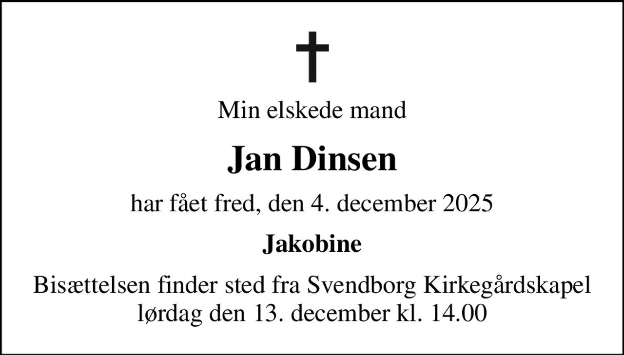 Min elskede mand
Jan Dinsen
har fået fred, den 4. december 2025
Jakobine
Bisættelsen finder sted fra Svendborg Kirkegårdskapel  lørdag den 13. december kl. 14.00