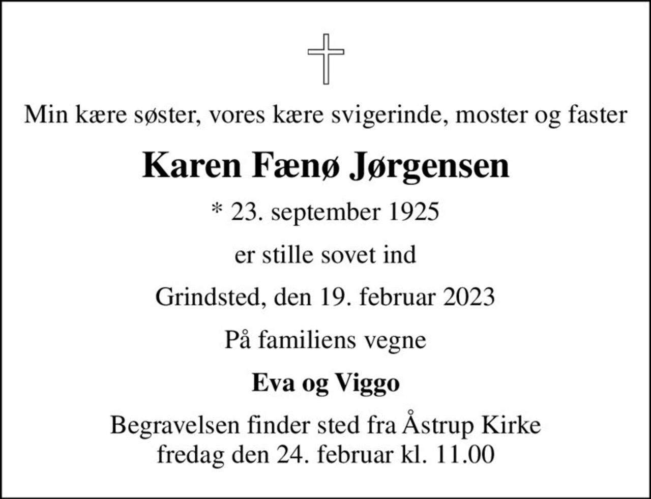 Min kære søster, vores kære svigerinde, moster og faster
Karen Fænø Jørgensen
* 23. september 1925
er stille sovet ind
Grindsted, den 19. februar 2023
På familiens vegne
Eva og Viggo
Begravelsen finder sted fra Åstrup Kirke  fredag den 24. februar kl. 11.00