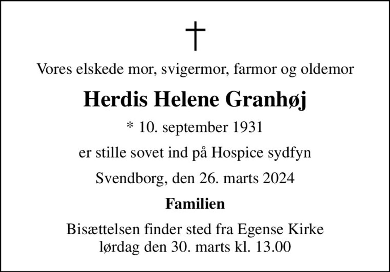 Vores elskede mor, svigermor, farmor og oldemor
Herdis Helene Granhøj
* 10. september 1931
er stille sovet ind på Hospice sydfyn
Svendborg, den 26. marts 2024
Familien
Bisættelsen finder sted fra Egense Kirke  lørdag den 30. marts kl. 13.00